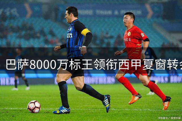 巴萨8000万标王领衔西甲夏窗转会榜，皇萨竞三强豪掷重金引援