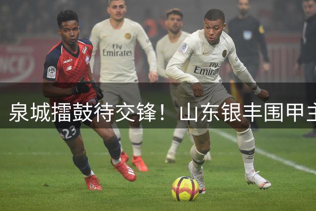 泉城擂鼓待交锋！山东银丰围甲主场战衢州