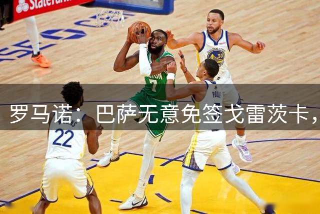 罗马诺：巴萨无意免签戈雷茨卡，目前不与其进行谈判