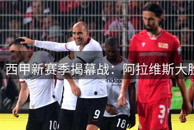 西甲新赛季揭幕战：阿拉维斯大胜 塞维利亚补时绝杀