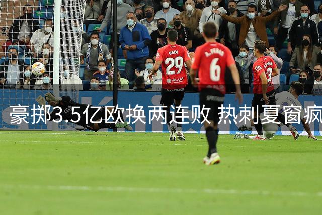 豪掷3.5亿欧换两连败 热刺夏窗疯狂引援惨遭打脸